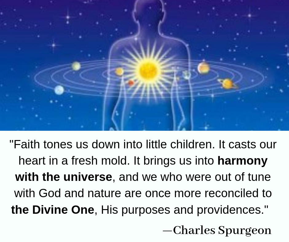 Charles Spurgeon said that faith brings us into harmony with the universe.